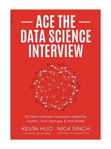 Ace the Data Science Interview: 201 Real Interview Questions (0578973839)